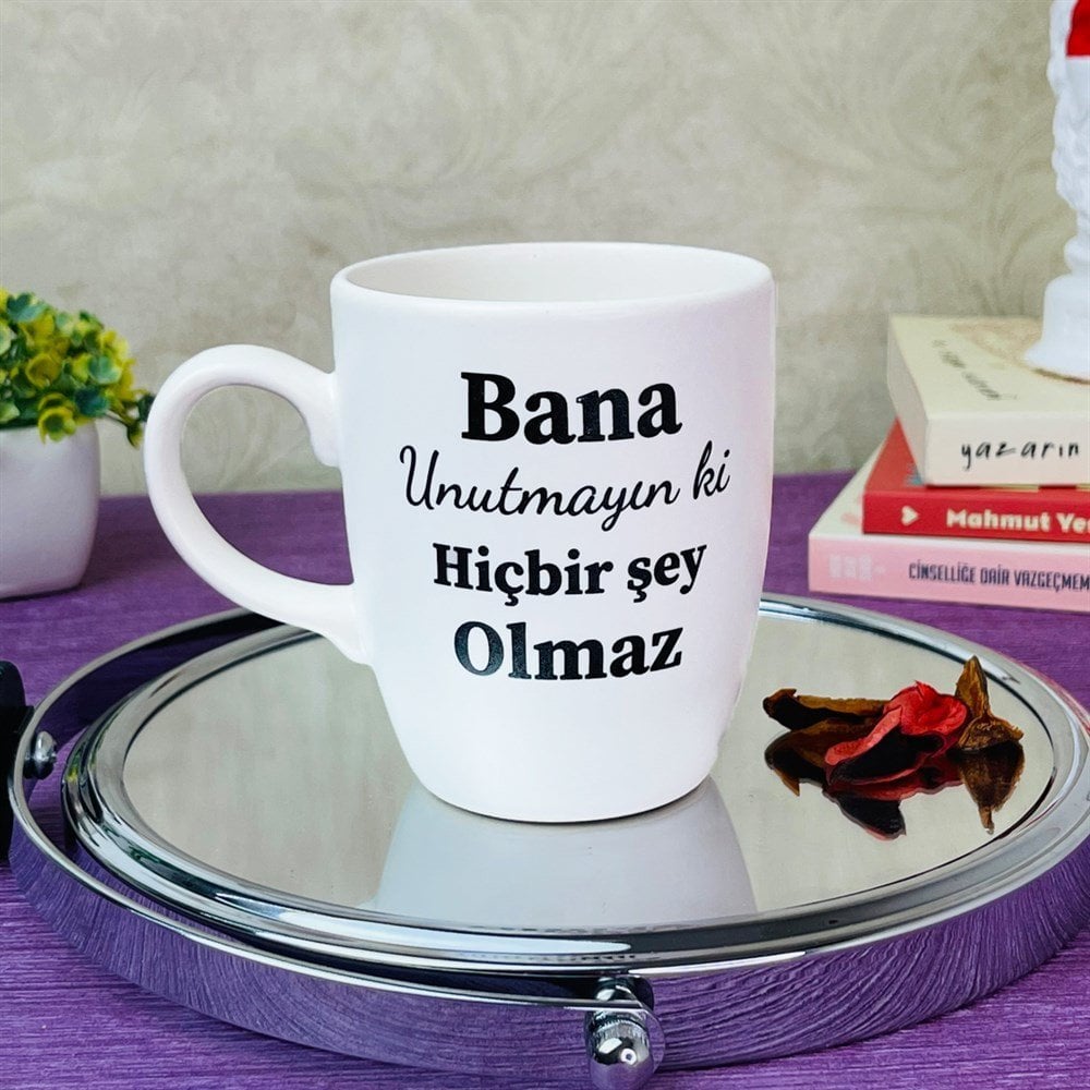 Bana Unutmayın Ki Hiçbir Şey Olmaz Tasarımlı Beyaz Kupa
